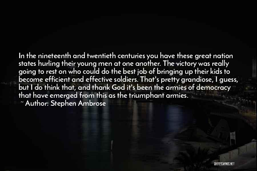 Stephen Ambrose Quotes: In The Nineteenth And Twentieth Centuries You Have These Great Nation States Hurling Their Young Men At One Another. The