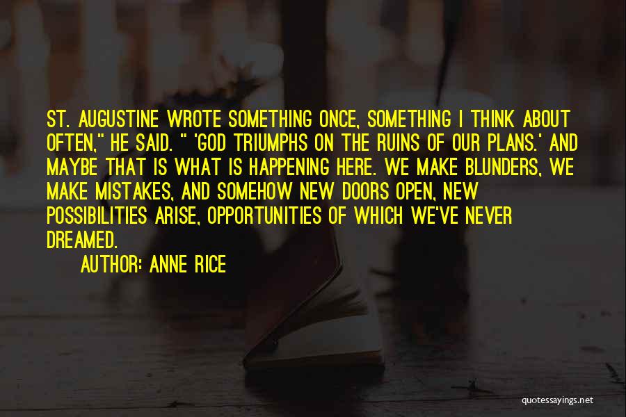 Anne Rice Quotes: St. Augustine Wrote Something Once, Something I Think About Often, He Said. 'god Triumphs On The Ruins Of Our Plans.'