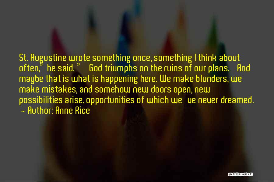 Anne Rice Quotes: St. Augustine Wrote Something Once, Something I Think About Often, He Said. 'god Triumphs On The Ruins Of Our Plans.'