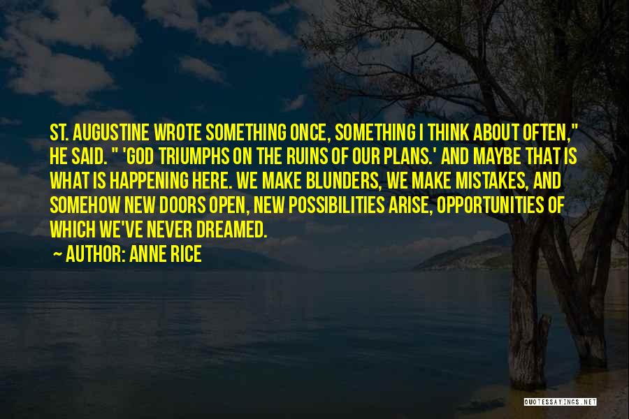 Anne Rice Quotes: St. Augustine Wrote Something Once, Something I Think About Often, He Said. 'god Triumphs On The Ruins Of Our Plans.'