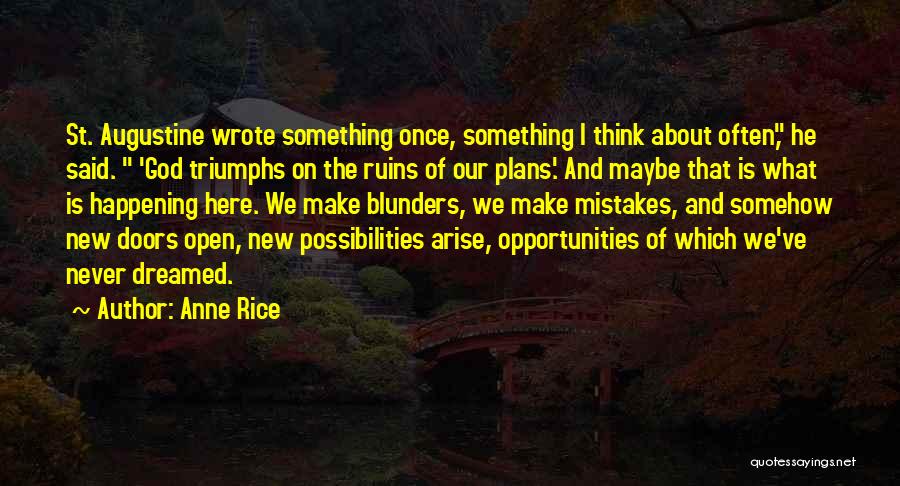 Anne Rice Quotes: St. Augustine Wrote Something Once, Something I Think About Often, He Said. 'god Triumphs On The Ruins Of Our Plans.'