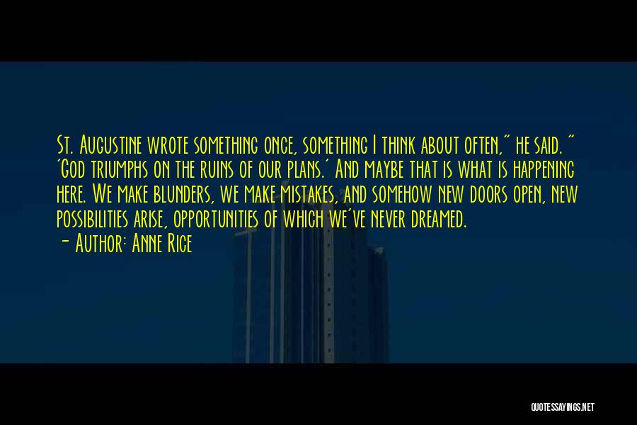Anne Rice Quotes: St. Augustine Wrote Something Once, Something I Think About Often, He Said. 'god Triumphs On The Ruins Of Our Plans.'