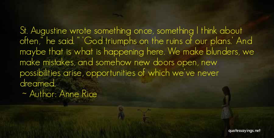 Anne Rice Quotes: St. Augustine Wrote Something Once, Something I Think About Often, He Said. 'god Triumphs On The Ruins Of Our Plans.'