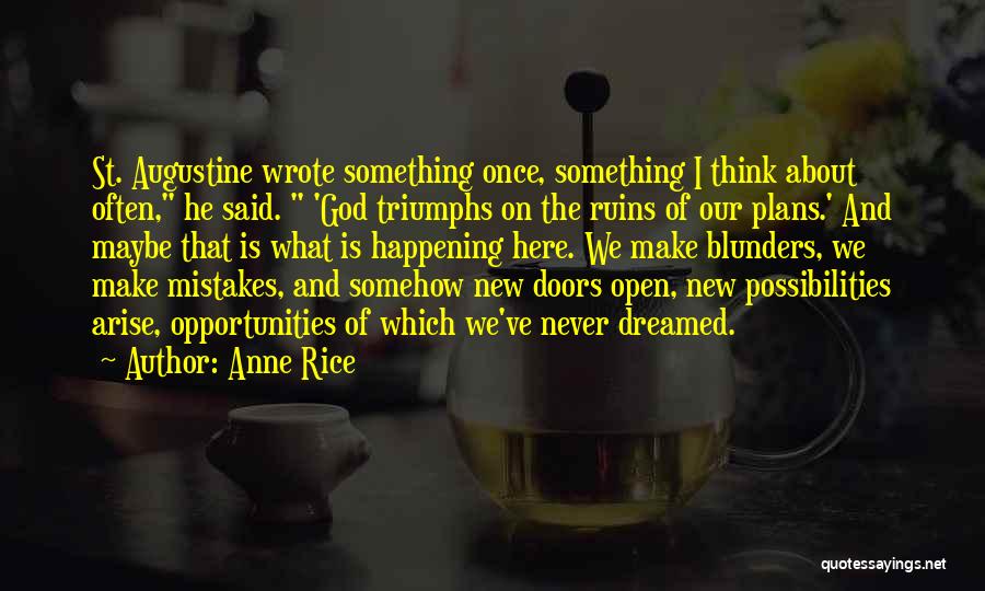 Anne Rice Quotes: St. Augustine Wrote Something Once, Something I Think About Often, He Said. 'god Triumphs On The Ruins Of Our Plans.'