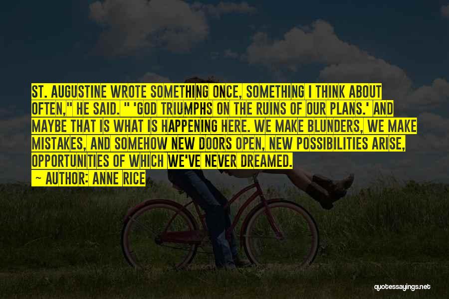 Anne Rice Quotes: St. Augustine Wrote Something Once, Something I Think About Often, He Said. 'god Triumphs On The Ruins Of Our Plans.'