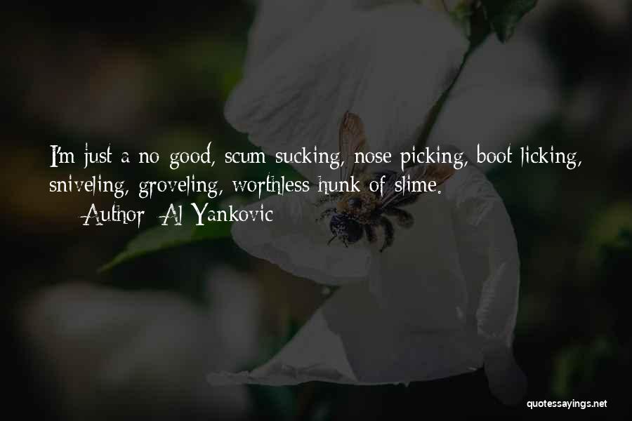 Al Yankovic Quotes: I'm Just A No-good, Scum Sucking, Nose Picking, Boot Licking, Sniveling, Groveling, Worthless Hunk Of Slime.