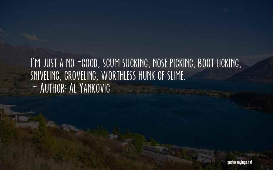 Al Yankovic Quotes: I'm Just A No-good, Scum Sucking, Nose Picking, Boot Licking, Sniveling, Groveling, Worthless Hunk Of Slime.