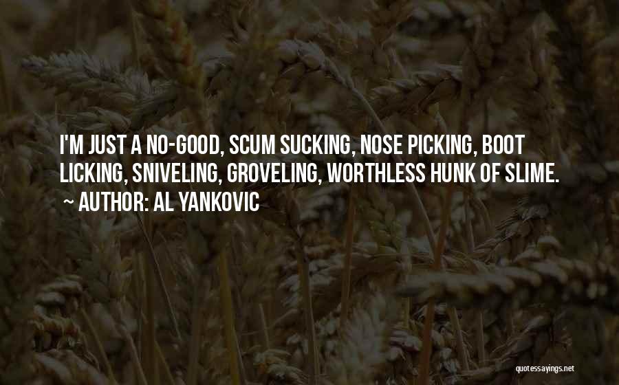 Al Yankovic Quotes: I'm Just A No-good, Scum Sucking, Nose Picking, Boot Licking, Sniveling, Groveling, Worthless Hunk Of Slime.