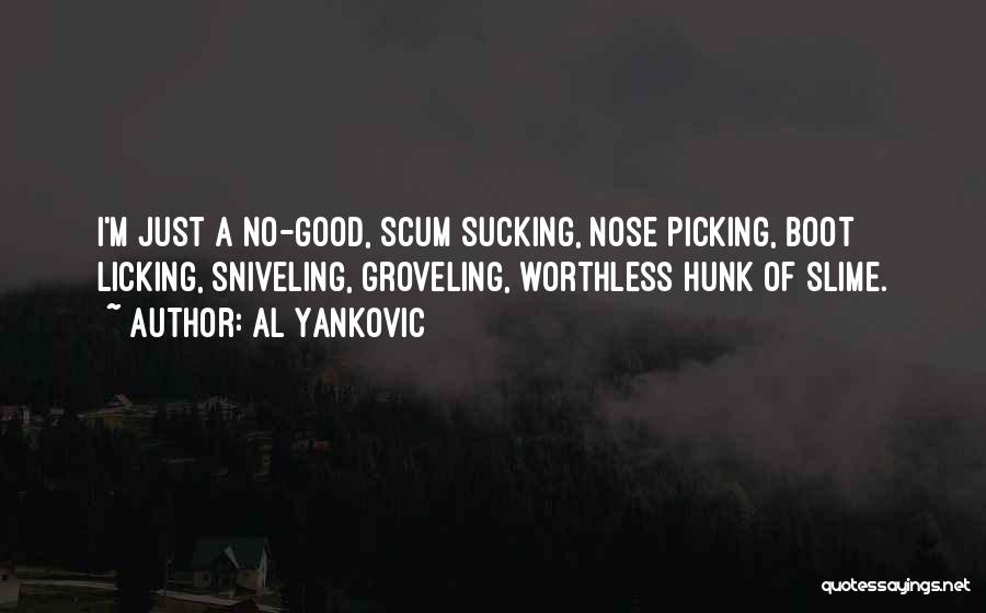 Al Yankovic Quotes: I'm Just A No-good, Scum Sucking, Nose Picking, Boot Licking, Sniveling, Groveling, Worthless Hunk Of Slime.