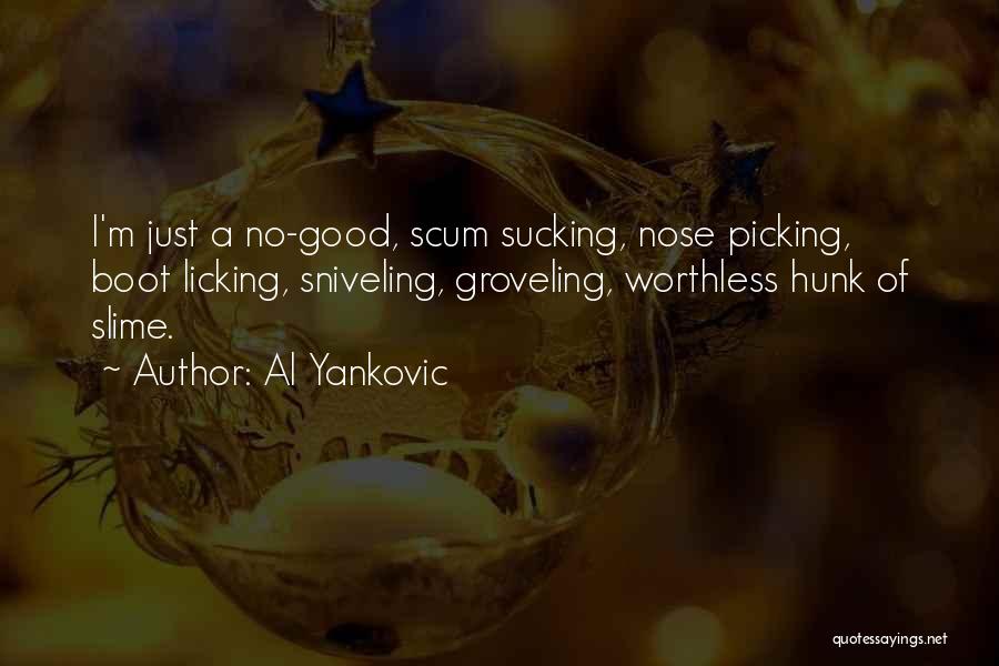 Al Yankovic Quotes: I'm Just A No-good, Scum Sucking, Nose Picking, Boot Licking, Sniveling, Groveling, Worthless Hunk Of Slime.