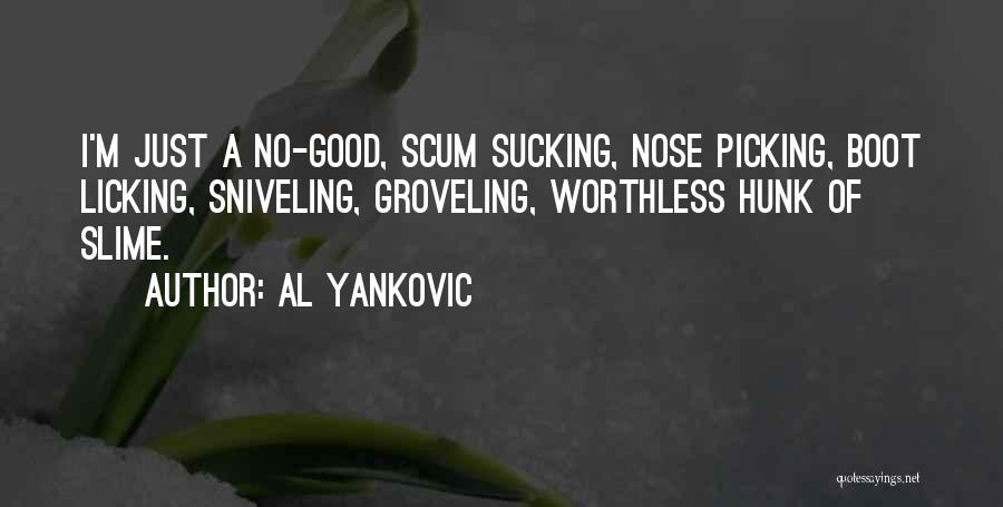 Al Yankovic Quotes: I'm Just A No-good, Scum Sucking, Nose Picking, Boot Licking, Sniveling, Groveling, Worthless Hunk Of Slime.