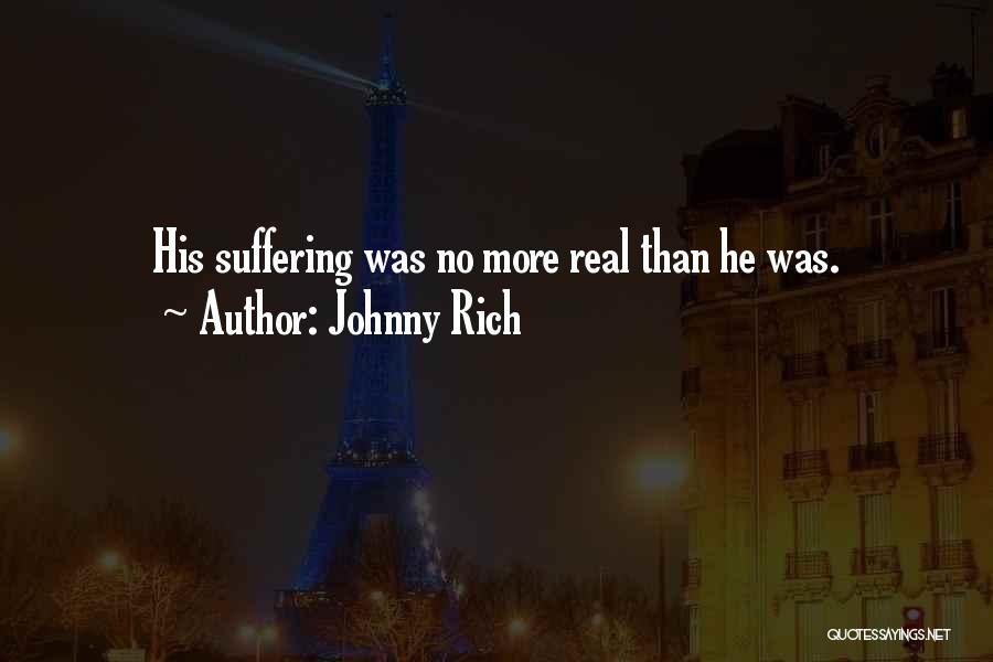 Johnny Rich Quotes: His Suffering Was No More Real Than He Was.