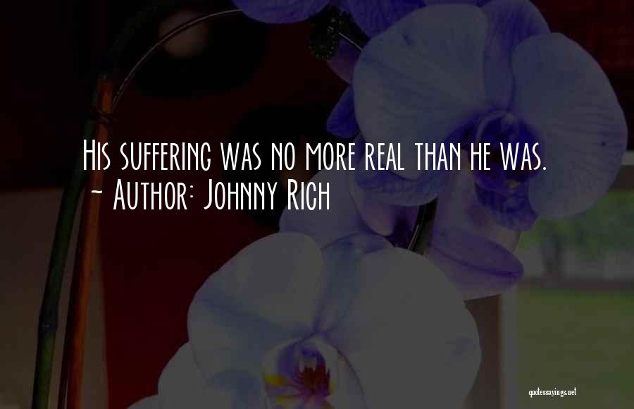 Johnny Rich Quotes: His Suffering Was No More Real Than He Was.