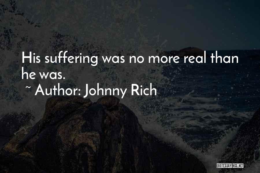 Johnny Rich Quotes: His Suffering Was No More Real Than He Was.