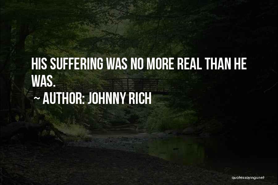 Johnny Rich Quotes: His Suffering Was No More Real Than He Was.