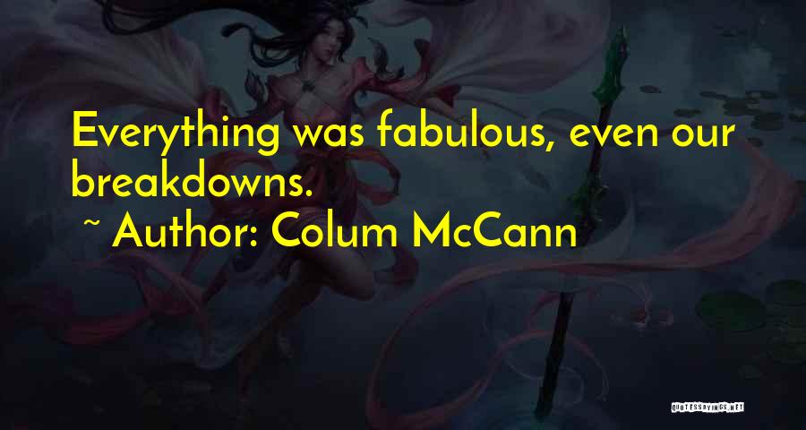 Colum McCann Quotes: Everything Was Fabulous, Even Our Breakdowns.