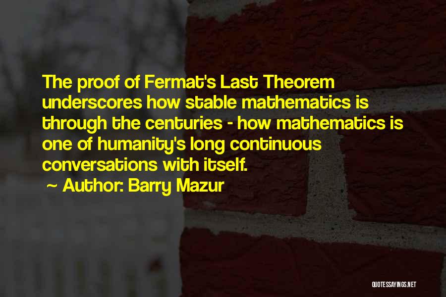 Barry Mazur Quotes: The Proof Of Fermat's Last Theorem Underscores How Stable Mathematics Is Through The Centuries - How Mathematics Is One Of