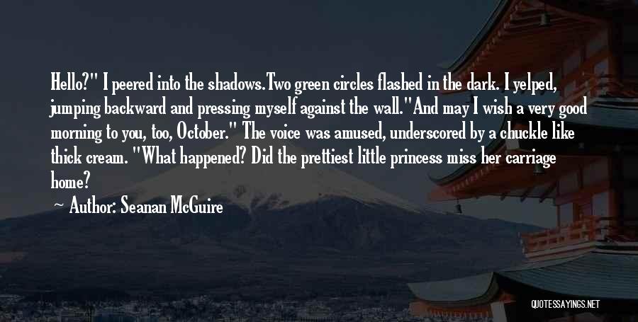 Seanan McGuire Quotes: Hello? I Peered Into The Shadows.two Green Circles Flashed In The Dark. I Yelped, Jumping Backward And Pressing Myself Against