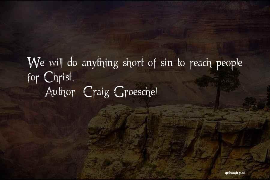 Craig Groeschel Quotes: We Will Do Anything Short Of Sin To Reach People For Christ.