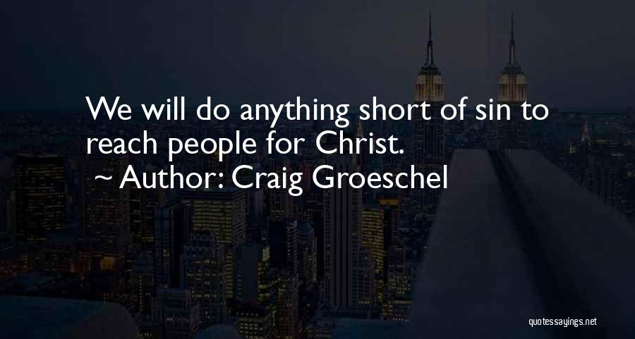 Craig Groeschel Quotes: We Will Do Anything Short Of Sin To Reach People For Christ.