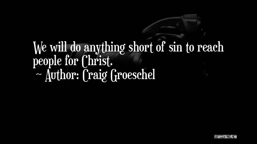 Craig Groeschel Quotes: We Will Do Anything Short Of Sin To Reach People For Christ.