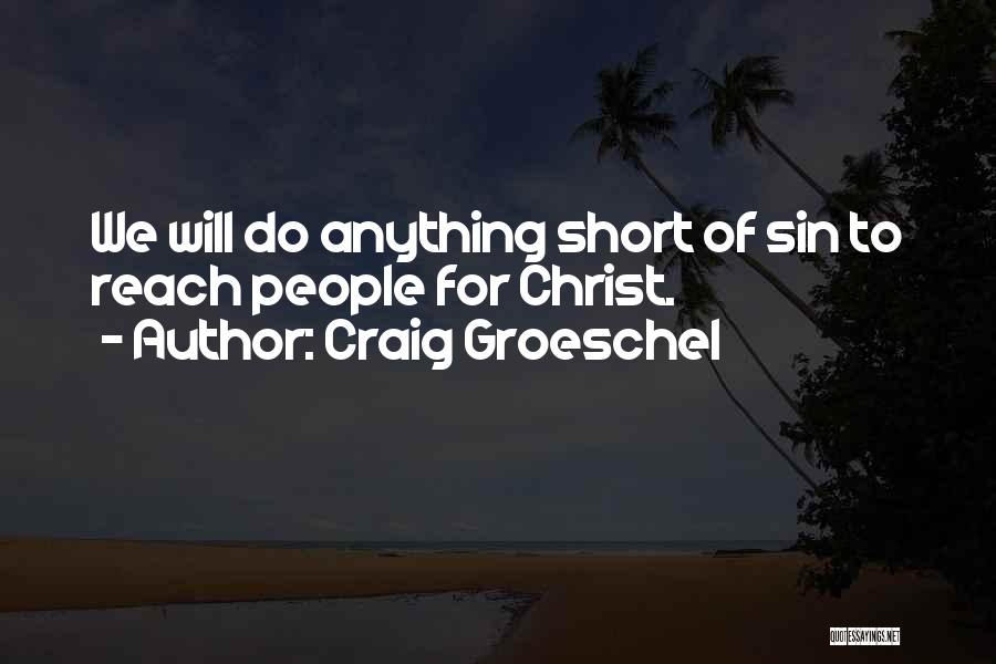 Craig Groeschel Quotes: We Will Do Anything Short Of Sin To Reach People For Christ.