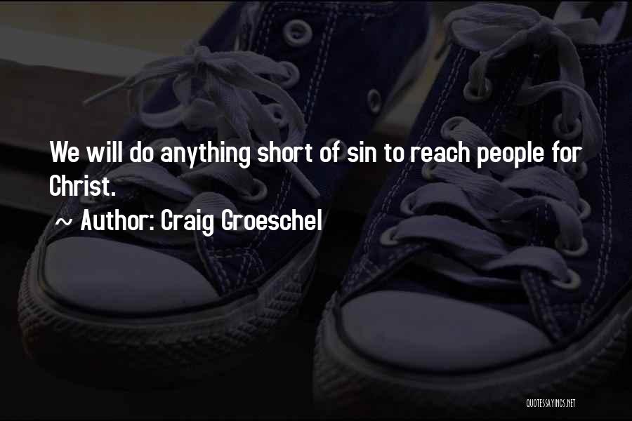 Craig Groeschel Quotes: We Will Do Anything Short Of Sin To Reach People For Christ.
