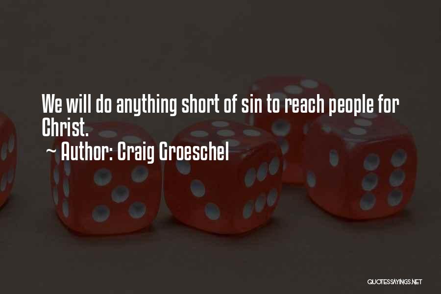 Craig Groeschel Quotes: We Will Do Anything Short Of Sin To Reach People For Christ.