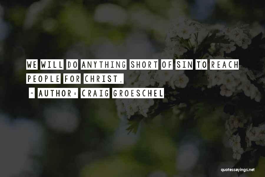 Craig Groeschel Quotes: We Will Do Anything Short Of Sin To Reach People For Christ.