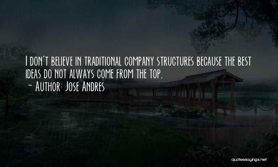 Jose Andres Quotes: I Don't Believe In Traditional Company Structures Because The Best Ideas Do Not Always Come From The Top.