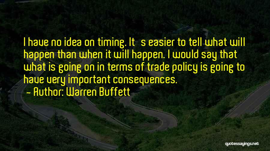 Warren Buffett Quotes: I Have No Idea On Timing. It's Easier To Tell What Will Happen Than When It Will Happen. I Would