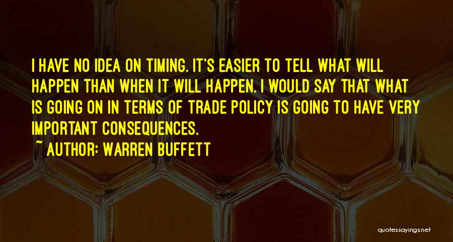 Warren Buffett Quotes: I Have No Idea On Timing. It's Easier To Tell What Will Happen Than When It Will Happen. I Would