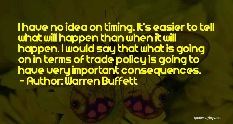 Warren Buffett Quotes: I Have No Idea On Timing. It's Easier To Tell What Will Happen Than When It Will Happen. I Would