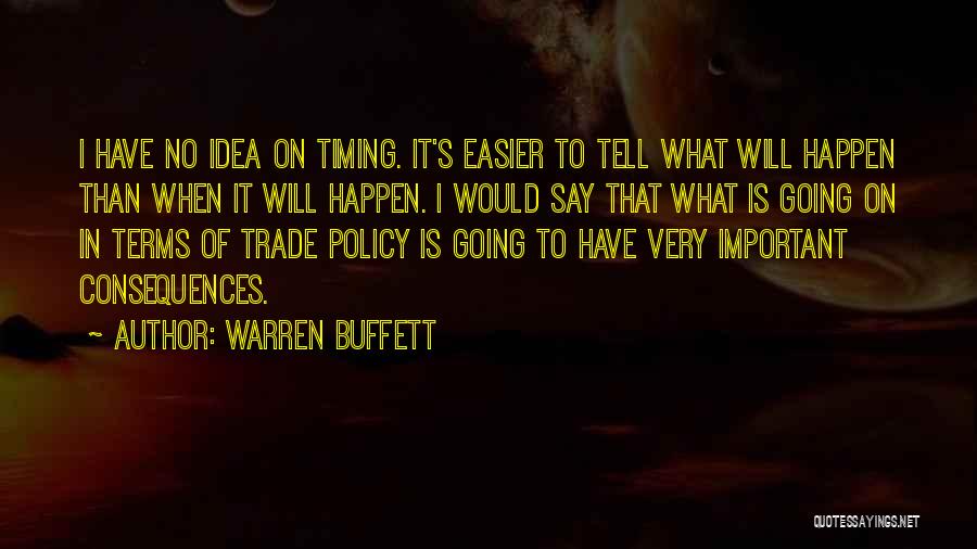 Warren Buffett Quotes: I Have No Idea On Timing. It's Easier To Tell What Will Happen Than When It Will Happen. I Would