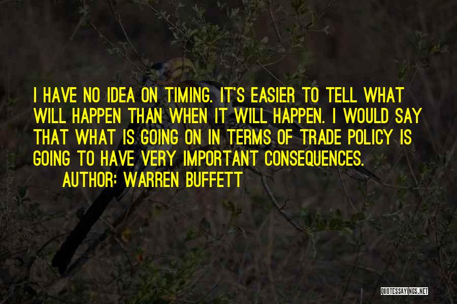 Warren Buffett Quotes: I Have No Idea On Timing. It's Easier To Tell What Will Happen Than When It Will Happen. I Would