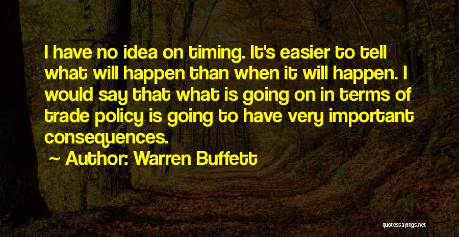 Warren Buffett Quotes: I Have No Idea On Timing. It's Easier To Tell What Will Happen Than When It Will Happen. I Would