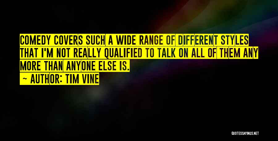 Tim Vine Quotes: Comedy Covers Such A Wide Range Of Different Styles That I'm Not Really Qualified To Talk On All Of Them