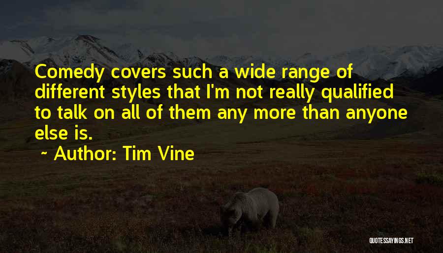 Tim Vine Quotes: Comedy Covers Such A Wide Range Of Different Styles That I'm Not Really Qualified To Talk On All Of Them