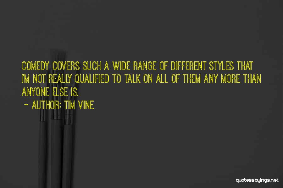 Tim Vine Quotes: Comedy Covers Such A Wide Range Of Different Styles That I'm Not Really Qualified To Talk On All Of Them