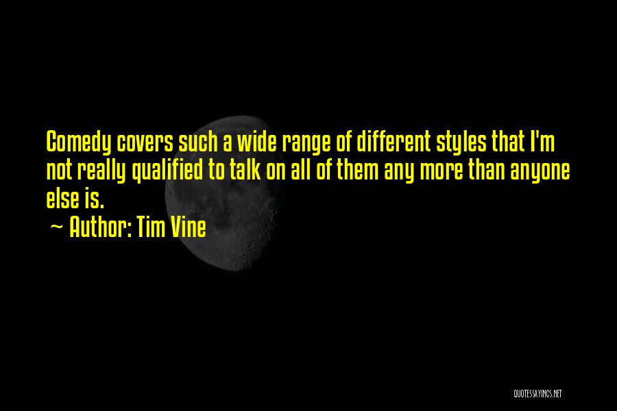 Tim Vine Quotes: Comedy Covers Such A Wide Range Of Different Styles That I'm Not Really Qualified To Talk On All Of Them