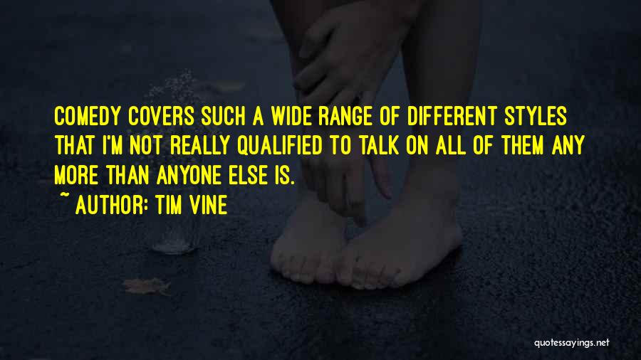 Tim Vine Quotes: Comedy Covers Such A Wide Range Of Different Styles That I'm Not Really Qualified To Talk On All Of Them