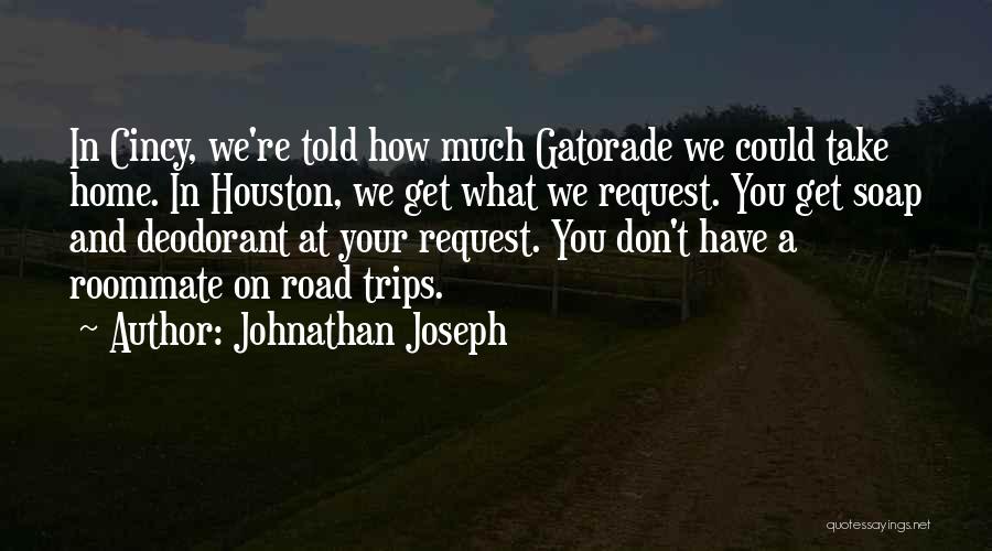 Johnathan Joseph Quotes: In Cincy, We're Told How Much Gatorade We Could Take Home. In Houston, We Get What We Request. You Get