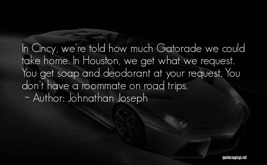 Johnathan Joseph Quotes: In Cincy, We're Told How Much Gatorade We Could Take Home. In Houston, We Get What We Request. You Get