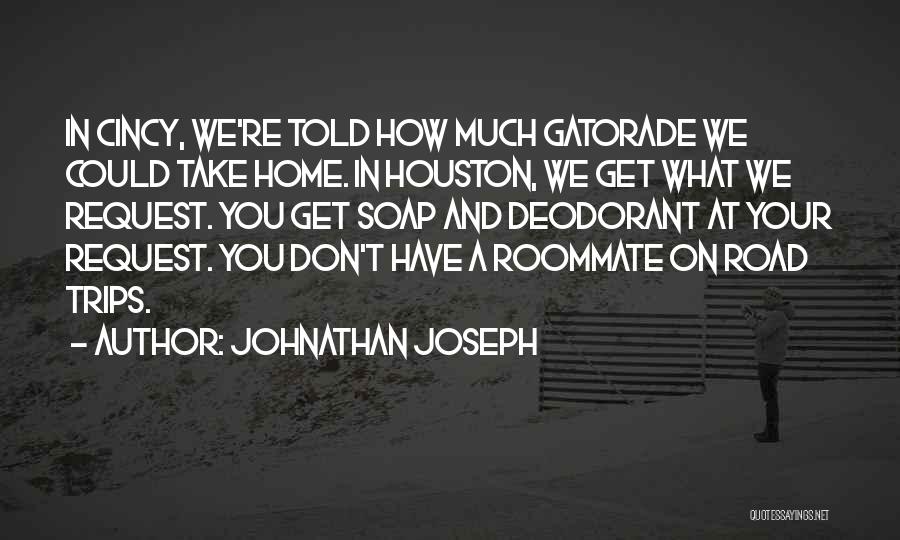 Johnathan Joseph Quotes: In Cincy, We're Told How Much Gatorade We Could Take Home. In Houston, We Get What We Request. You Get