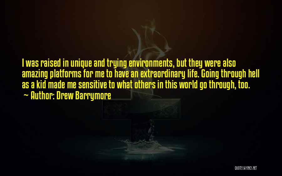 Drew Barrymore Quotes: I Was Raised In Unique And Trying Environments, But They Were Also Amazing Platforms For Me To Have An Extraordinary