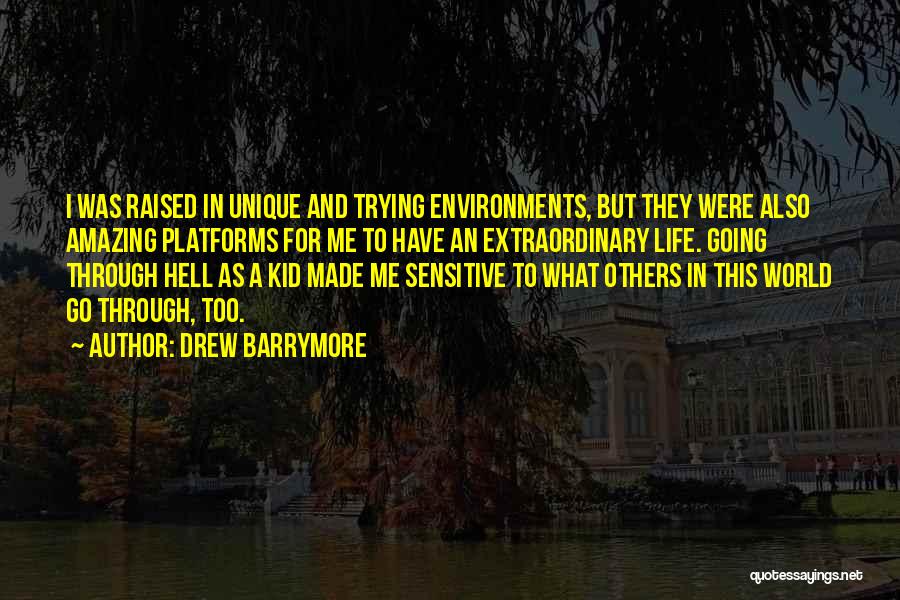 Drew Barrymore Quotes: I Was Raised In Unique And Trying Environments, But They Were Also Amazing Platforms For Me To Have An Extraordinary