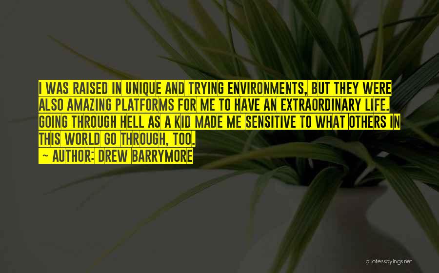 Drew Barrymore Quotes: I Was Raised In Unique And Trying Environments, But They Were Also Amazing Platforms For Me To Have An Extraordinary