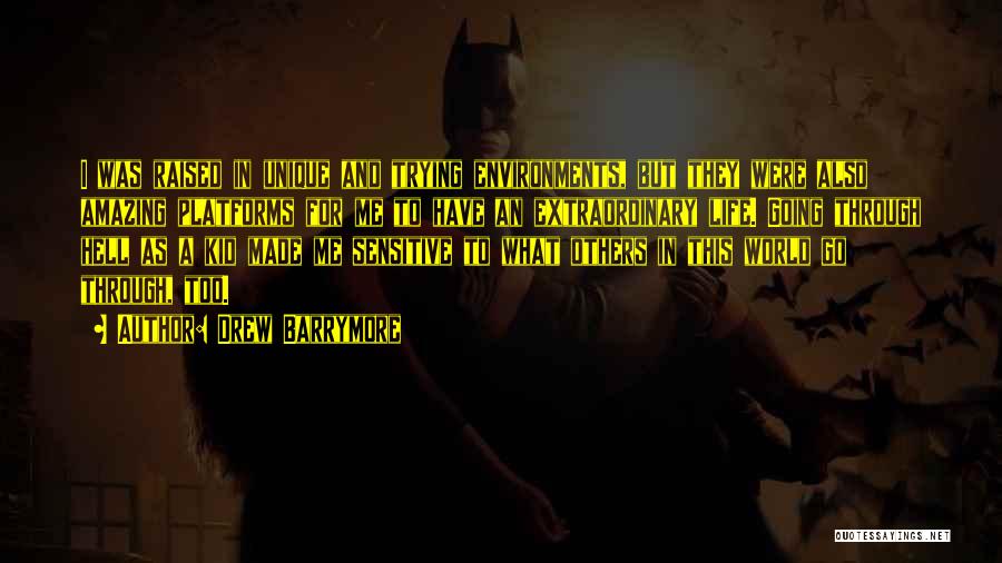 Drew Barrymore Quotes: I Was Raised In Unique And Trying Environments, But They Were Also Amazing Platforms For Me To Have An Extraordinary