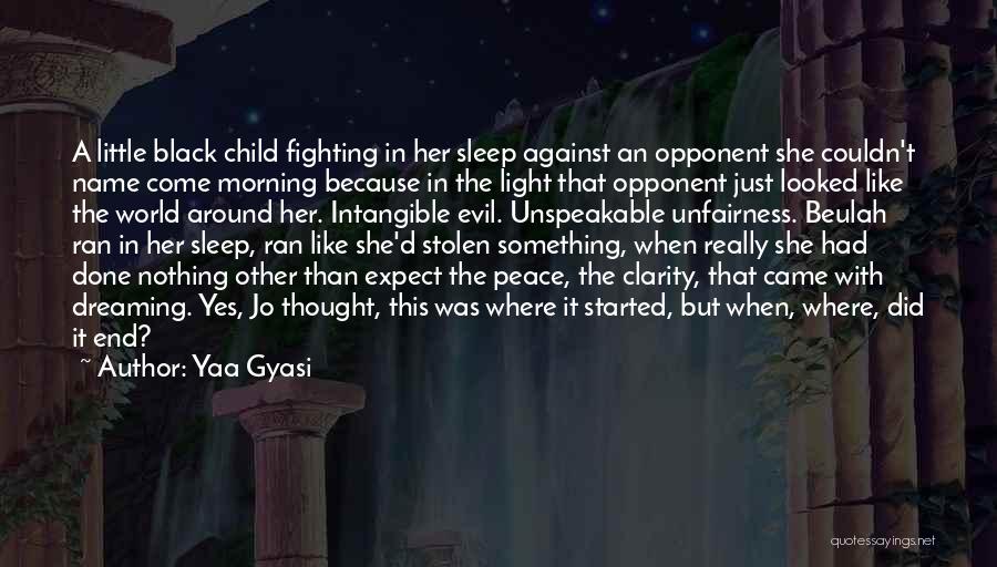 Yaa Gyasi Quotes: A Little Black Child Fighting In Her Sleep Against An Opponent She Couldn't Name Come Morning Because In The Light
