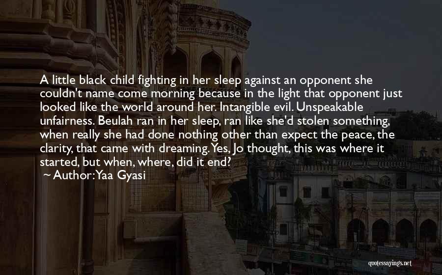Yaa Gyasi Quotes: A Little Black Child Fighting In Her Sleep Against An Opponent She Couldn't Name Come Morning Because In The Light